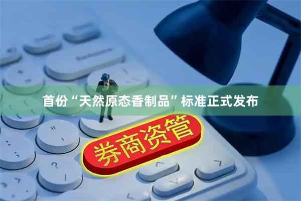 首份“天然原态香制品”标准正式发布