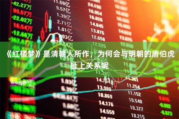 《红楼梦》是清朝人所作，为何会与明朝的唐伯虎扯上关系呢
